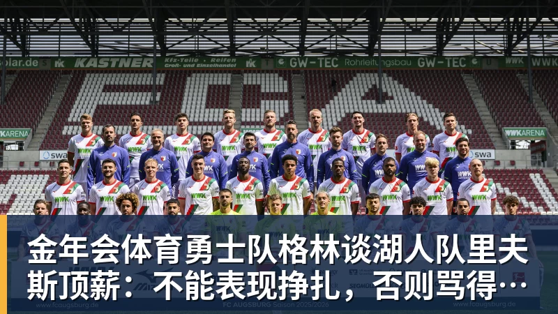 金年会体育勇士队格林谈湖人队里夫斯顶薪:不能表现挣扎,否则骂得体无完肤