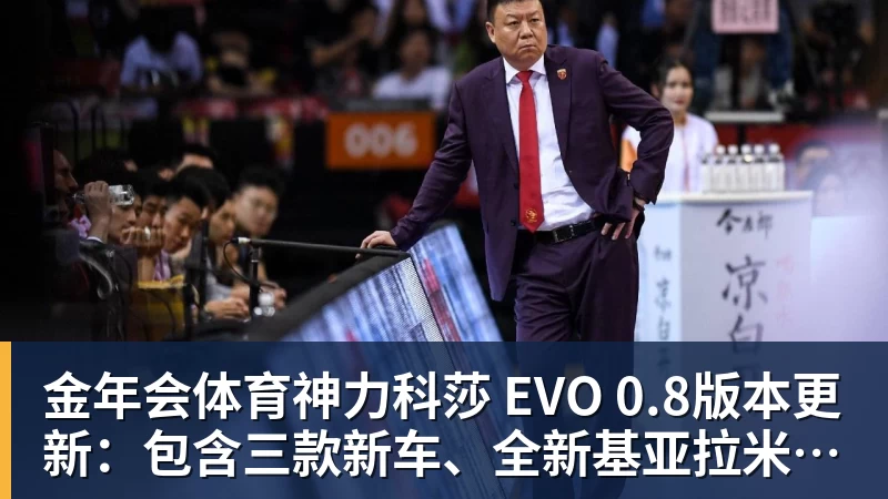金年会体育神力科莎 EVO 0.8版本更新：包含三款新车、全新基亚拉米赛道