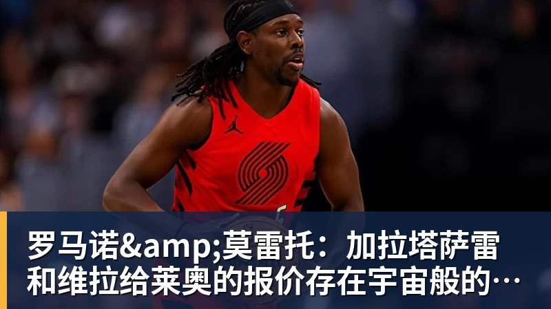 罗马诺&莫雷托:加拉塔萨雷和维拉给莱奥的报价存在宇宙般的鸿沟