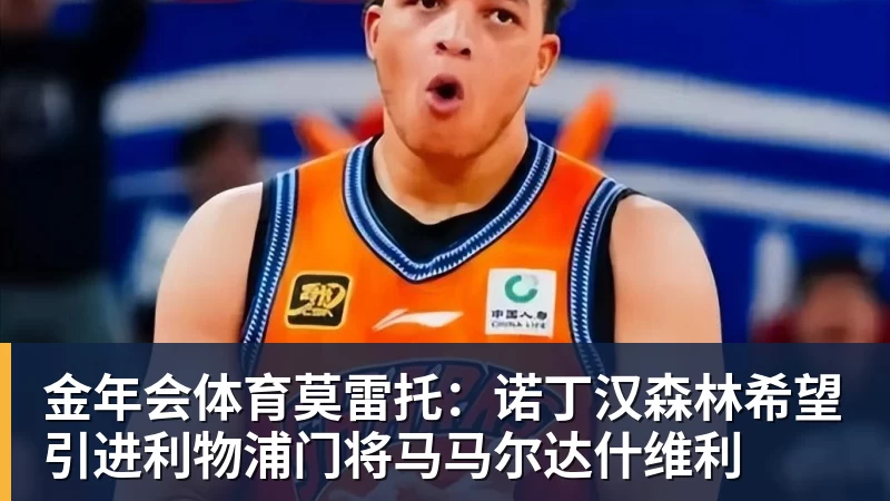 金年会体育莫雷托:诺丁汉森林希望引进利物浦门将马马尔达什维利