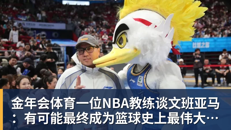 金年会体育一位NBA教练谈文班亚马:有可能最终成为篮球史上最伟大的球员