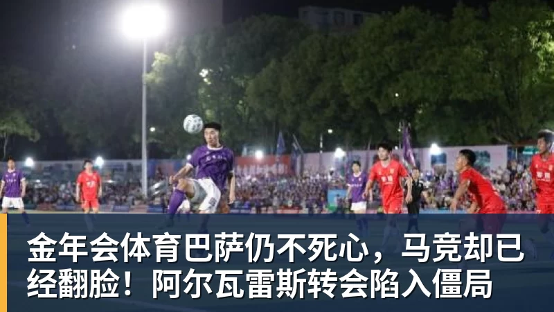 金年会体育巴萨仍不死心,马竞却已经翻脸!阿尔瓦雷斯转会陷入僵局