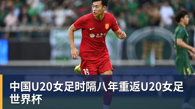 中国U20女足时隔八年重返U20女足世界杯