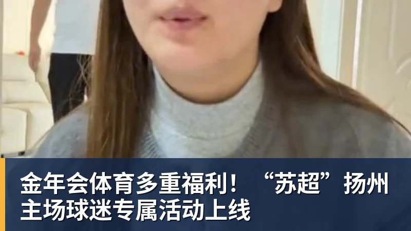 金年会体育多重福利!“苏超”扬州主场球迷专属活动上线