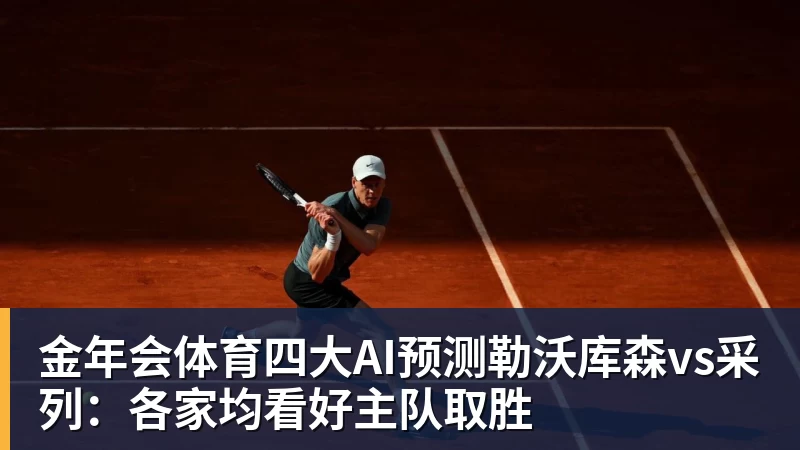 金年会体育四大AI预测勒沃库森vs采列：各家均看好主队取胜