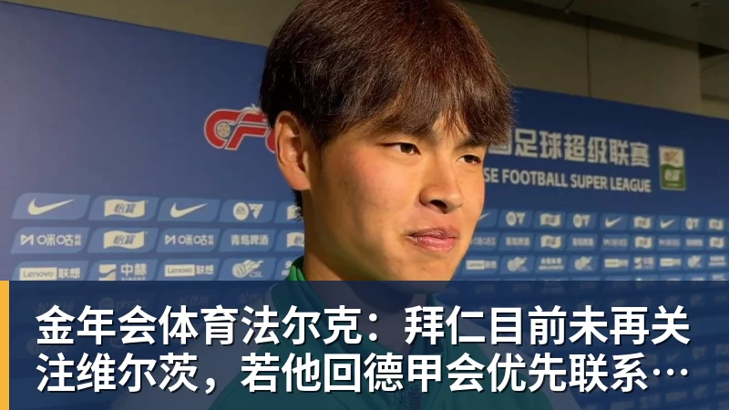 金年会体育法尔克：拜仁目前未再关注维尔茨，若他回德甲会优先联系拜仁