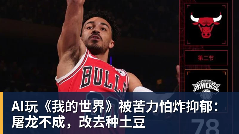 AI玩《我的世界》被苦力怕炸抑郁:屠龙不成,改去种土豆