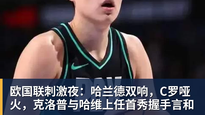 欧国联刺激夜：哈兰德双响，C罗哑火，克洛普与哈维上任首秀握手言和