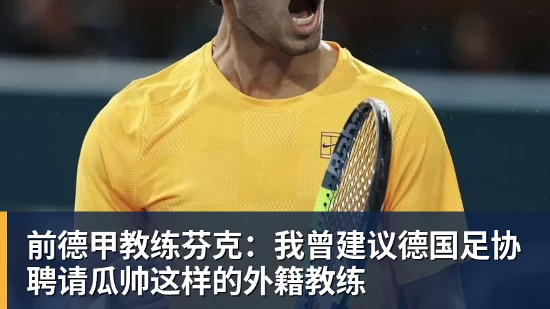 金年会体育前德甲教练芬克:我曾建议德国足协聘请瓜帅这样的外籍教练