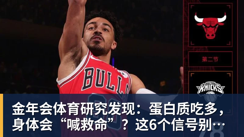金年会体育研究发现:蛋白质吃多,身体会“喊救命”?这6个信号别装看不见