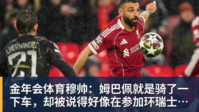 金年会体育穆帅：姆巴佩就是骑了一下车，却被说得好像在参加环瑞士自行车赛