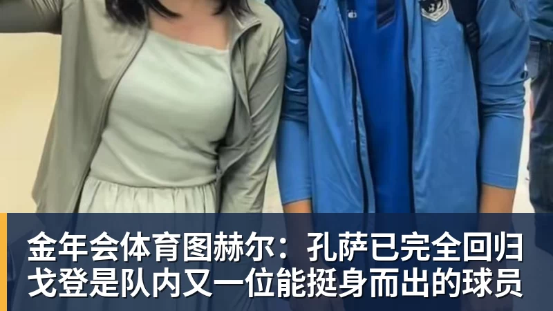 金年会体育图赫尔：孔萨已完全回归戈登是队内又一位能挺身而出的球员