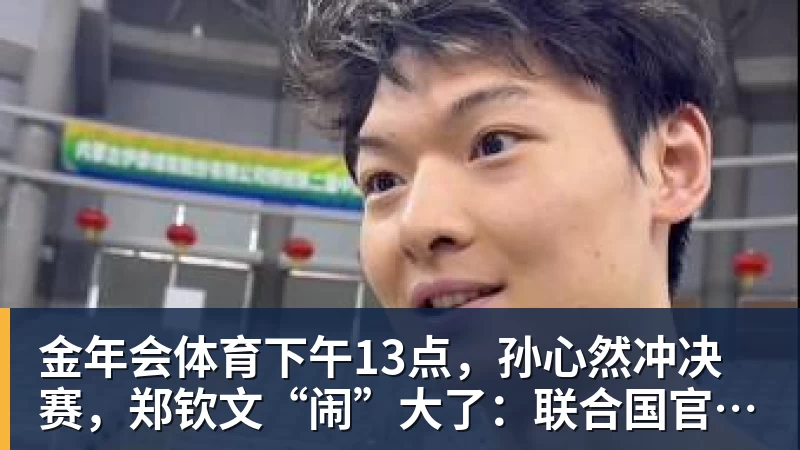 金年会体育下午13点，孙心然冲决赛，郑钦文“闹”大了：联合国官方发文盛赞