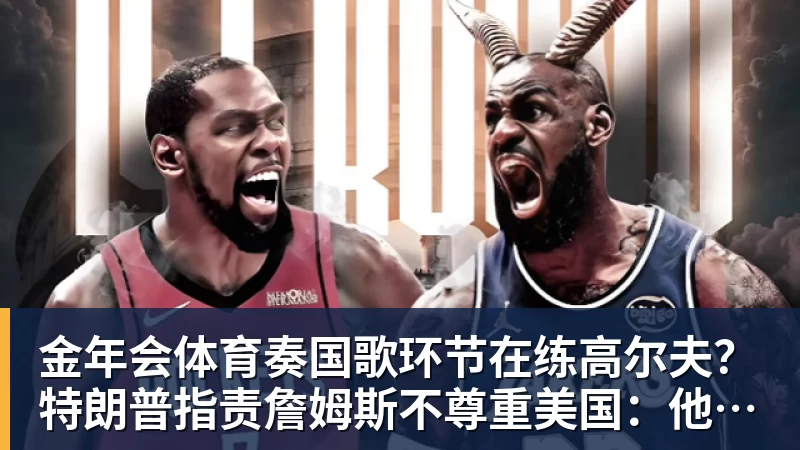 金年会体育奏国歌环节在练高尔夫?特朗普指责詹姆斯不尊重美国:他应当道歉