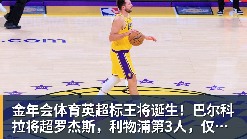 金年会体育英超标王将诞生!巴尔科拉将超罗杰斯,利物浦第3人,仅次伊萨克
