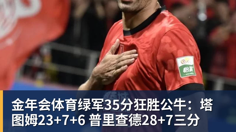 金年会体育绿军35分狂胜公牛:塔图姆23+7+6 普里查德28+7三分